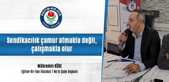 Eğitim-Bir-Sen İstanbul 1 No’lu Şube Başkanı Köse: “Sendikacılık çamur atmakla değil, çalışmakla olur”