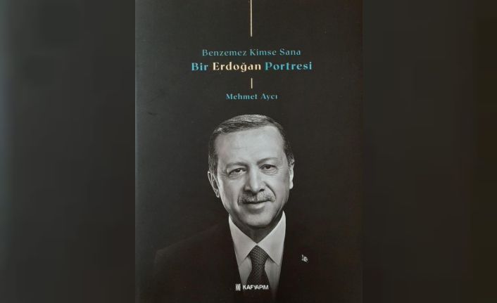 Cumhurbaşkanı Erdoğan’ı anlatan “Benzemez Kimse Sana/Bir Erdoğan Portresi” kitabı görücüye çıkıyor