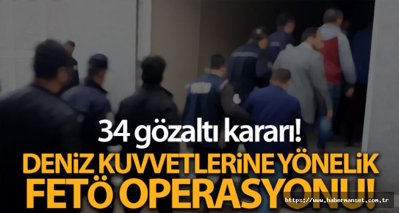 Deniz Kuvvetleri Komutanlığında Fetö Operasyonu: 34 kişi gözaltına alındı