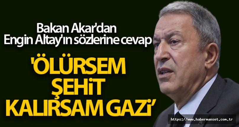 MSB Bakanı  Akar'dan CHP'li Altay' a : '' Ölürsem şehit kalırsam gaziyim''