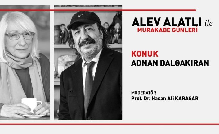 Alev Alatlı ile Murakabe Günleri’nin konuğu Adnan Dalgakıran oldu