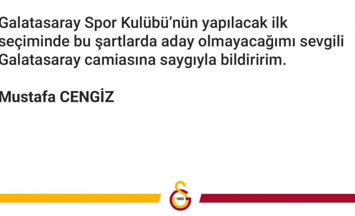 Galatasaray Başkanı Mustafa Cengiz: "Galatasaray Spor Kulübü’nün yapılacak ilk seçiminde bu şartlarda aday olmayacağımı sevgili Galatasaray camiasına saygıyla bildiririm"