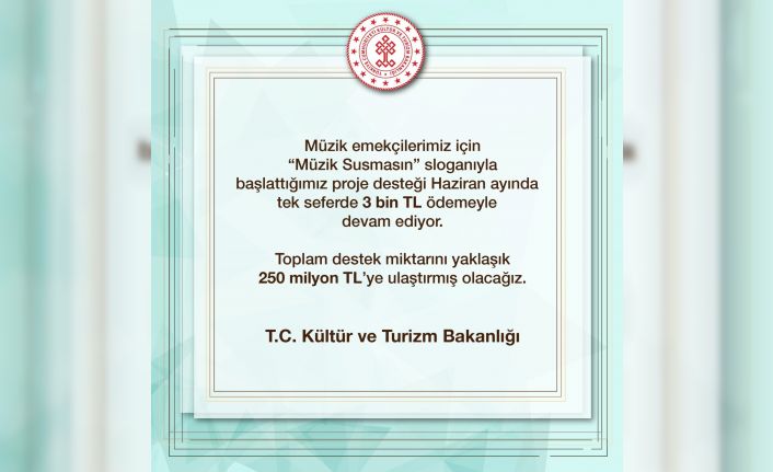 Kültür ve Turizm Bakanlığı: "Müzik emekçilerimiz için ’Müzik Susmasın’ sloganıyla başlattığımız proje desteği haziran ayında tek seferde 3 bin lira ödemeyle devam ediyor”