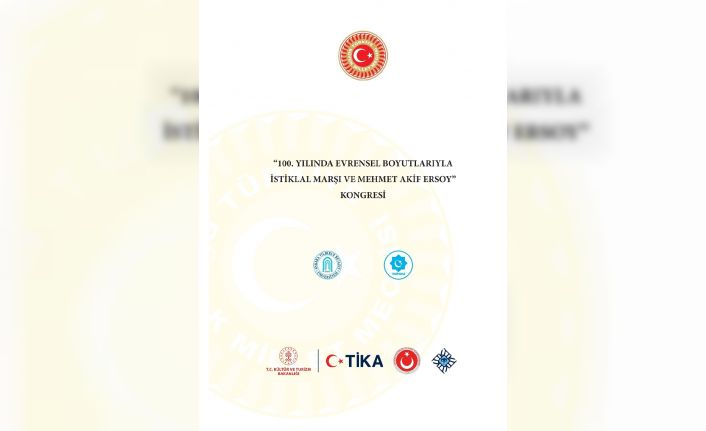 İstiklâl Marşı ve Mehmet Akif Ersoy evrensel boyutlarıyla ele alınacak