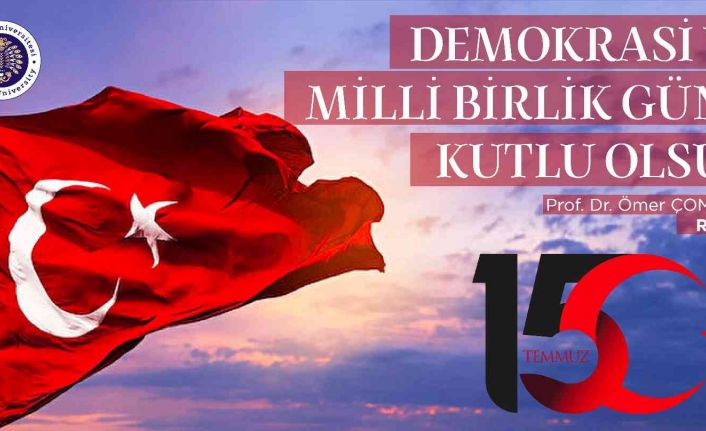Rektör Çomaklı: “15 Temmuz Demokrasi ve Milli Birlik Günü kutlu olsun”