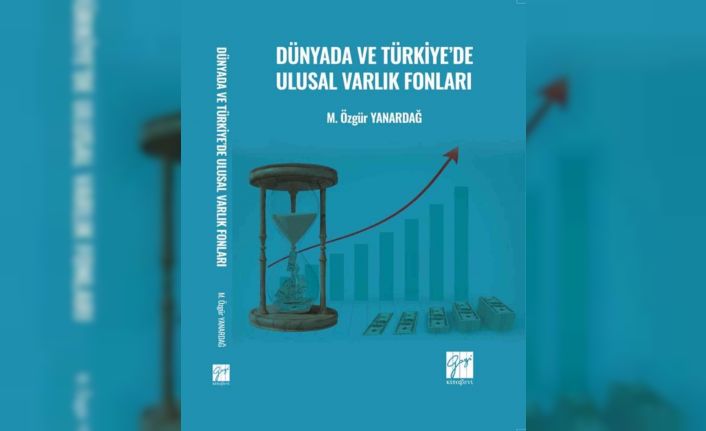 ADÜ Öğretim Üyesi Yanardağ’ın ’Dünyada ve Türkiye’de Ulusal Varlık Fonları’ adlı kitabı yayımlandı