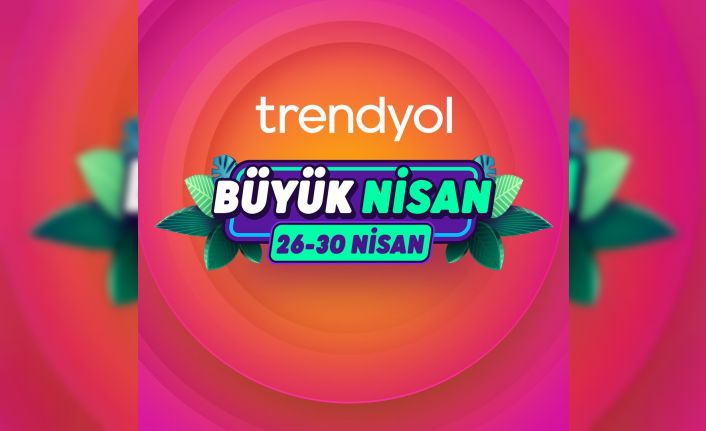 Trendyol’un ‘Büyük Nisan Kampanyası’ için gerim sayım başladı