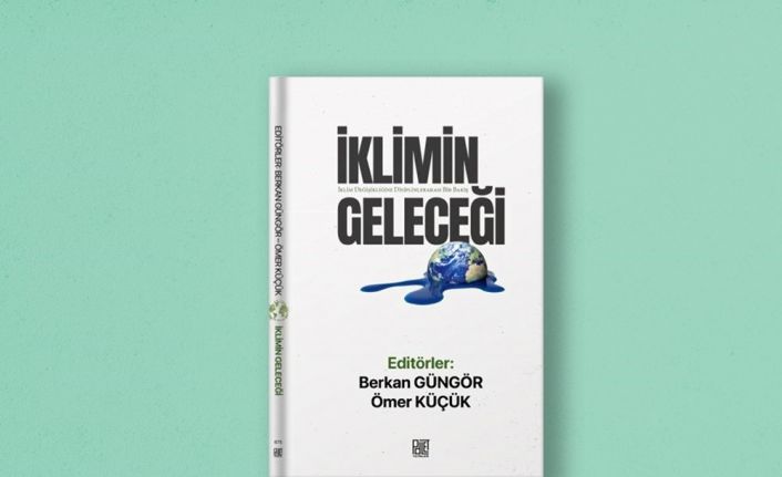 17 yazarın katkı verdiği “İklimin Geleceği” kitabı yayımlandı