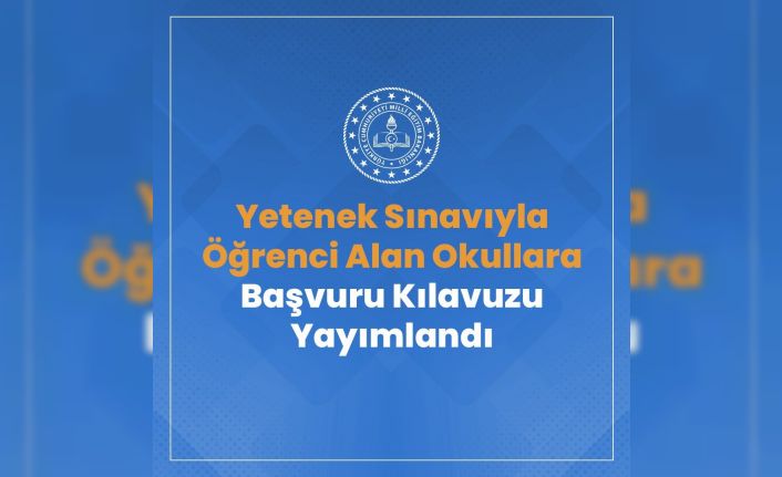 Yetenek sınavı ile öğrenci alan okullara başvuru kılavuzu yayımlandı
