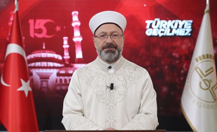 Diyanet İşleri Başkanı Erbaş: “Milletimiz, vatanına, birliğine ve kardeşliğine kasteden FETÖ terör örgütüne karşı asil bir mücadele verdi”