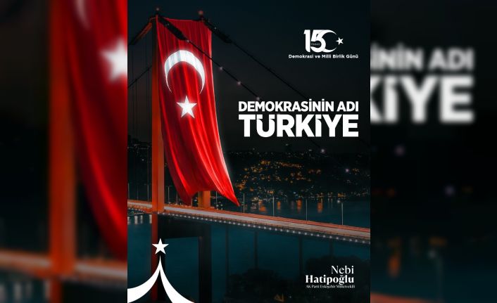 Milletvekili Hatipoğlu: "O karanlık gece meydanlara koşan milletimiz destan yazmıştır"