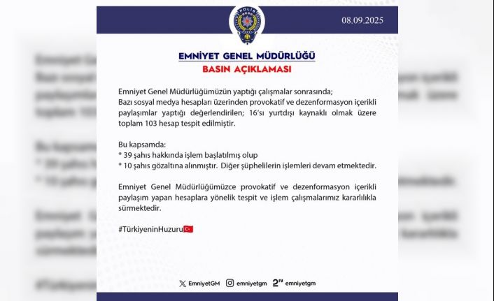 EGM, provokatif ve dezenformasyon içerikli paylaşımlar yapan 10 kişinin tutuklandığını duyurdu