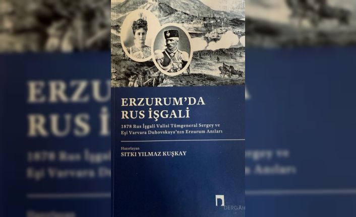 Yılmaz Kuşkay’dan, Erzurum tarihine ışık tutan bir eser: Erzurum’da Rus İşgali