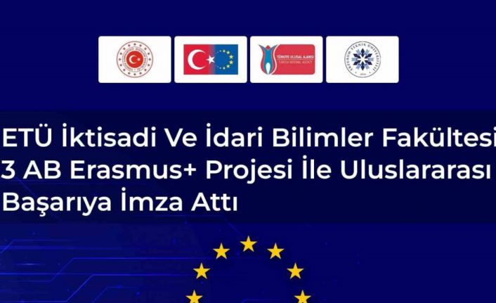 ETÜ İktisadi ve İdari Bilimler Fakültesi 3 AB Erasmus+ projesi ile uluslararası başarıya imza attı