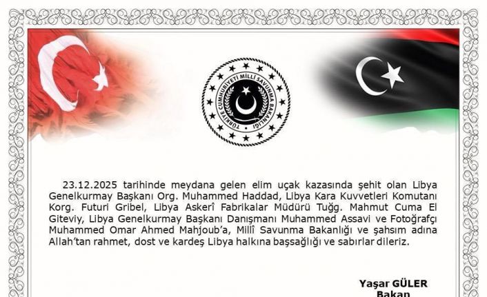 Bakan Güler, uçak kazasında vefat eden Libya Genelkurmay Başkanı Org. Muhammed Haddad ve heyetine başsağlığı mesajı yayımladı