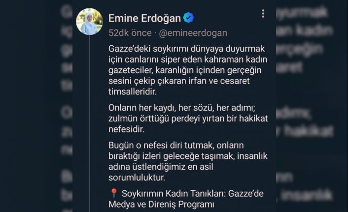 Emine Erdoğan: "Gazze’deki soykırımı dünyaya duyurmak için canlarını siper eden kahraman kadın gazeteciler, karanlığın içinden gerçeğin sesini çekip çıkaran irfan ve cesaret timsalleridir"