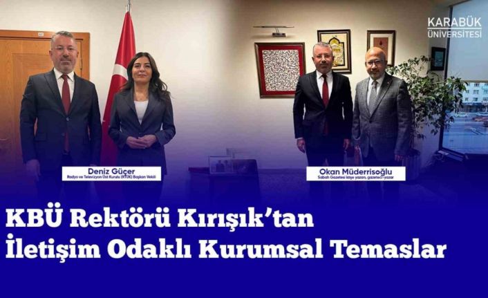 Rektör Kırışık iletişim odaklı kurumsal temaslarda bulundu