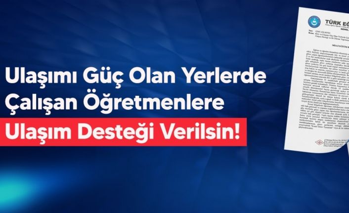 Türk Eğitim-Sen’den ulaşımı güç olan yerlerde çalışan öğretmenlere yol desteği talebi