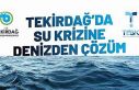 Tekirdağ’da su krizine deniz suyu çözüm olacak