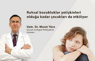 Ruhsal bozukluklar yetişkinleri olduğu kadar çocukları...