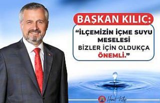 Başkan Kılıç: "İlçemizin içme suyu meselesi...
