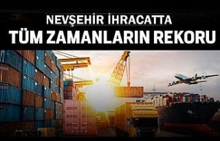 Nevşehir’de ihracat rekorunu kırdı