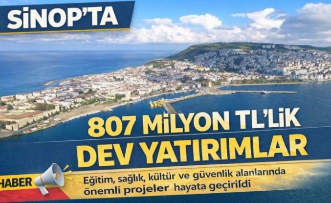 Sinop’ta 807 milyon TL’lik dev kamu yatırımı